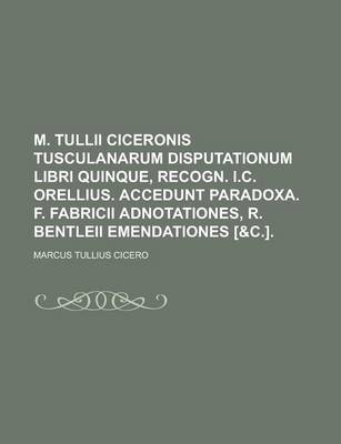 Book cover for M. Tullii Ciceronis Tusculanarum Disputationum Libri Quinque, Recogn. I.C. Orellius. Accedunt Paradoxa. F. Fabricii Adnotationes, R. Bentleii Emendati