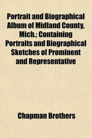 Cover of Portrait and Biographical Album of Midland County, Mich.; Containing Portraits and Biographical Sketches of Prominent and Representative