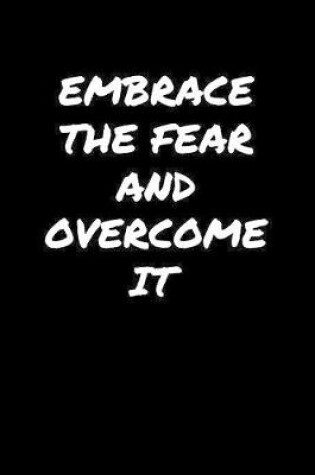 Cover of Embrace The Fear and Overcome It