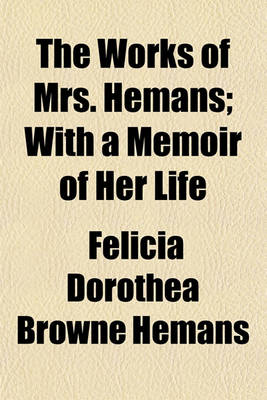 Book cover for The Works of Mrs. Hemans; With a Memoir of Her Life Volume 1