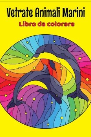 Cover of Vetrate Animali marini Libro da colorare