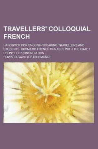 Cover of Travellers' Colloquial French; Handbook for English-Speaking Travellers and Students. Idiomatic French Phrases with the Exact Phonetic Pronunciation