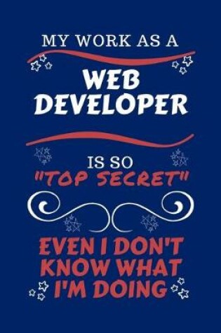 Cover of My Work As A Web Developer Is So Top Secret Even I Don't Know What I'm Doing