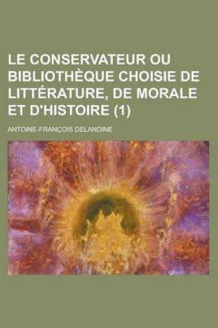 Cover of Le Conservateur Ou Bibliotheque Choisie de Litterature, de Morale Et D'Histoire (1 )