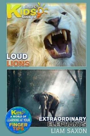 Cover of A Smart Kids Guide to Loud Lions and Extraordinary Elephants
