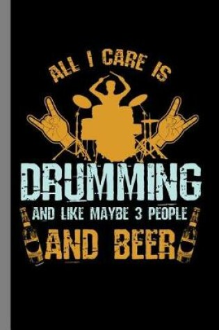 Cover of All I Care Is Drumming and Like Maybe 3 People and Beer