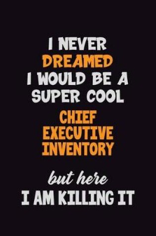 Cover of I Never Dreamed I would Be A Super Cool Chief Executive Inventory But Here I Am Killing It