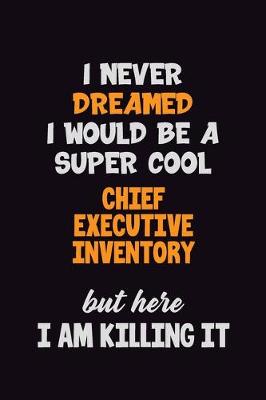 Book cover for I Never Dreamed I would Be A Super Cool Chief Executive Inventory But Here I Am Killing It