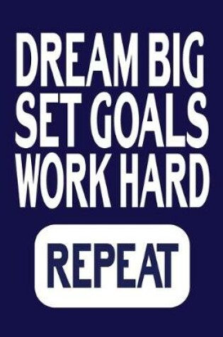 Cover of Dream Big Set Goals Work Hard Repeat