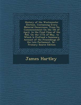 Book cover for History of the Westminster Election, Containing Every Material Occurrence, from Its Commencement on the 1st of April, to the Final Close of the Poll,