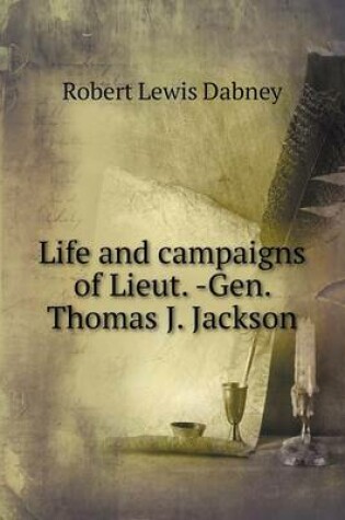 Cover of Life and campaigns of Lieut. -Gen. Thomas J. Jackson