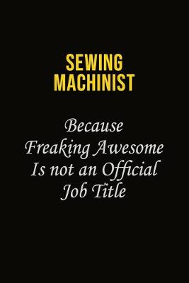 Book cover for Sewing Machinist Because Freaking Awesome Is Not An Official Job Title