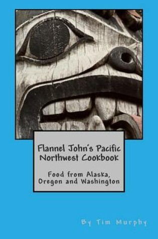 Cover of Flannel John's Pacific Northwest Cookbook