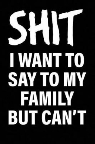 Cover of Shit I Want to Say to My Family But Can't