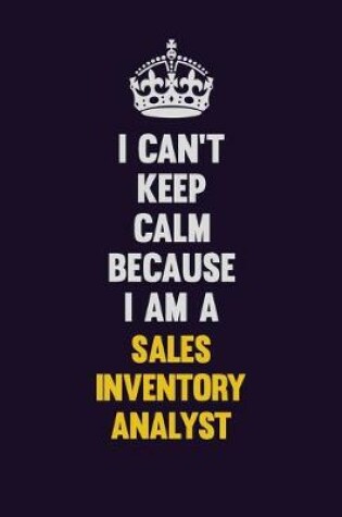 Cover of I Can't Keep Calm Because I Am A Sales Inventory Analyst