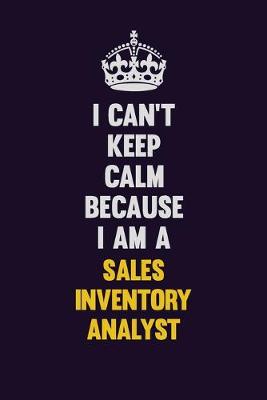 Book cover for I Can't Keep Calm Because I Am A Sales Inventory Analyst