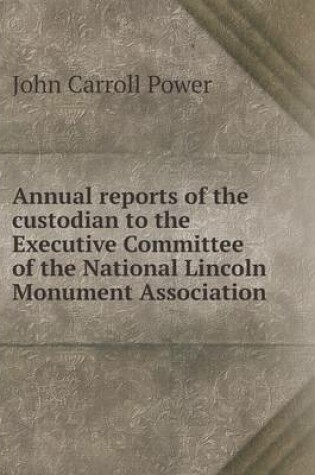 Cover of Annual reports of the custodian to the Executive Committee of the National Lincoln Monument Association