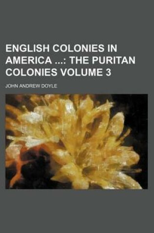 Cover of English Colonies in America Volume 3; The Puritan Colonies