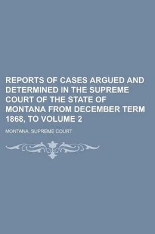 Cover of Reports of Cases Argued and Determined in the Supreme Court of the State of Montana from December Term 1868, to Volume 2