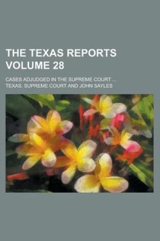 Cover of The Texas Reports; Cases Adjudged in the Supreme Court ... Volume 28