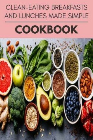 Cover of Clean-eating Breakfasts And Lunches Made Simple Cookbook