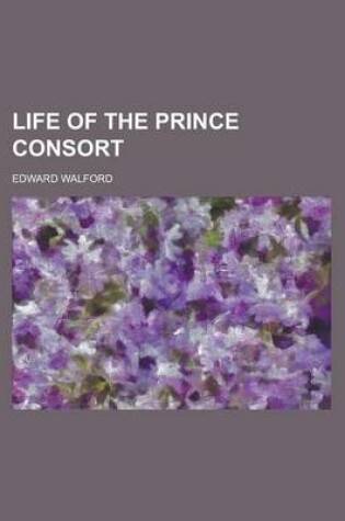 Cover of Life of the Prince Consort