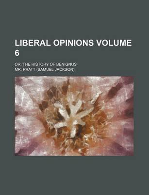 Book cover for Liberal Opinions Volume 6; Or, the History of Benignus