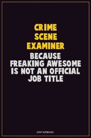 Cover of Crime Scene Examiner, Because Freaking Awesome Is Not An Official Job Title