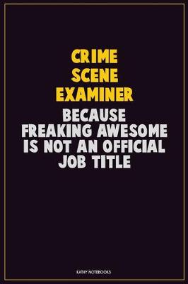 Book cover for Crime Scene Examiner, Because Freaking Awesome Is Not An Official Job Title