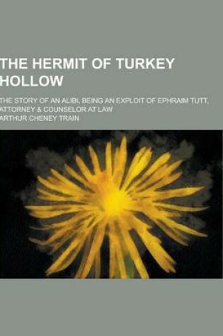Cover of The Hermit of Turkey Hollow; The Story of an Alibi, Being an Exploit of Ephraim Tutt, Attorney & Counselor at Law