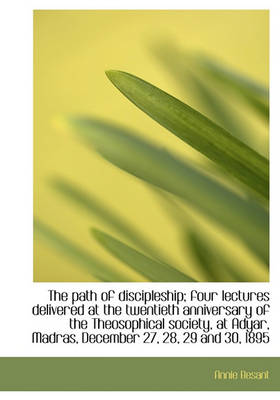 Book cover for The Path of Discipleship; Four Lectures Delivered at the Twentieth Anniversary of the Theosophical S