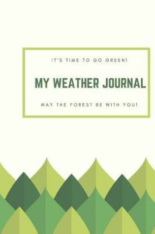 Cover of It'Time To Go Green! My Weather Journal May The Forest Be With You