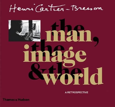 Book cover for Henri Cartier-Bresson: The man, the image & the world