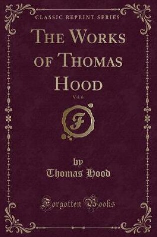 Cover of The Works of Thomas Hood, Vol. 6 (Classic Reprint)