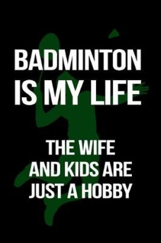 Cover of Badminton Is My Life the Wife and Kids Are Just a Hobby