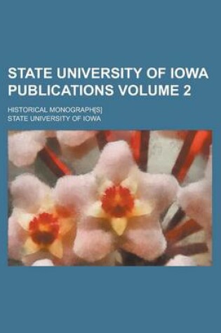 Cover of State University of Iowa Publications; Historical Monograph[s] Volume 2