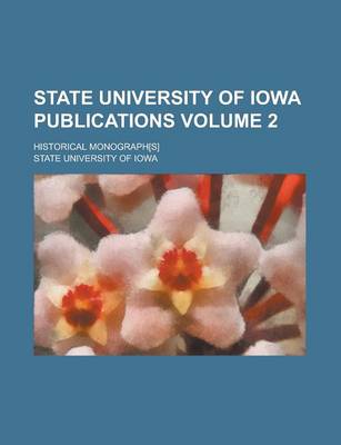 Book cover for State University of Iowa Publications; Historical Monograph[s] Volume 2