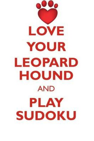 Cover of LOVE YOUR LEOPARD HOUND AND PLAY SUDOKU AMERICAN LEOPARD HOUND SUDOKU LEVEL 1 of 15