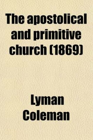 Cover of The Apostolical and Primitive Church; Popular in Its Government, Informal in Its Worship a Manual on Prelacy and Ritualism Carefully Revised and Adapted to These Discussions