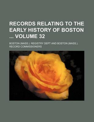 Book cover for Records Relating to the Early History of Boston Volume 32