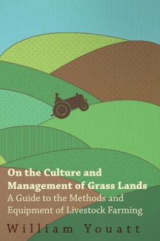 Cover of On the Culture and Management of Grass Lands - A Guide to the Methods and Equipment of Livestock Farming