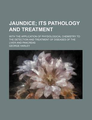 Book cover for Jaundice; Its Pathology and Treatment. with the Application of Physiological Chemistry to the Detection and Treatment of Diseases of the Liver and Pancreas