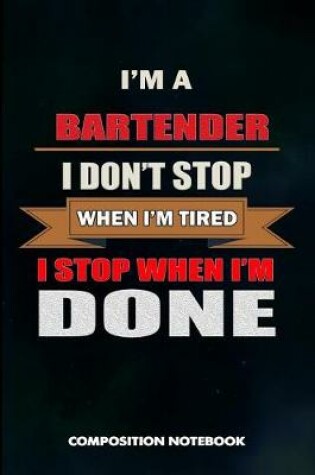 Cover of I Am a Bartender I Don't Stop When I Am Tired I Stop When I Am Done