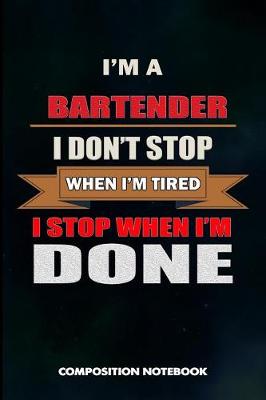 Cover of I Am a Bartender I Don't Stop When I Am Tired I Stop When I Am Done