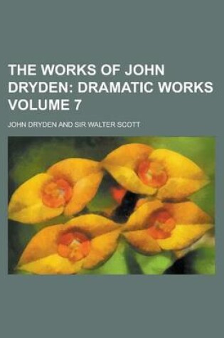 Cover of The Works of John Dryden Volume 7