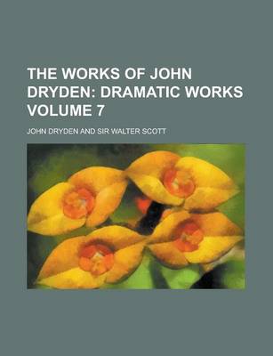 Book cover for The Works of John Dryden Volume 7