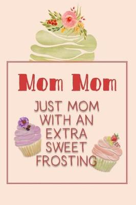 Book cover for Mom Mom Just Mom with an Extra Sweet Frosting