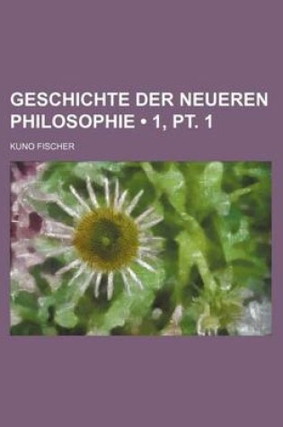 Cover of Geschichte Der Neueren Philosophie (1, PT. 1)