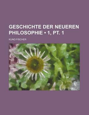 Book cover for Geschichte Der Neueren Philosophie (1, PT. 1)