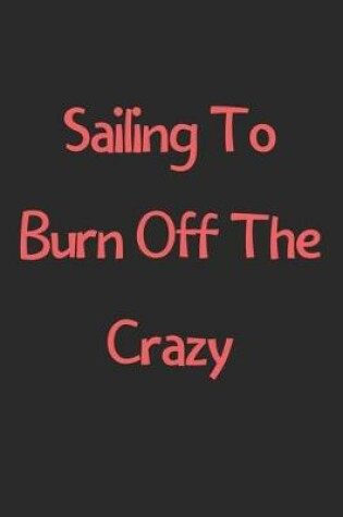 Cover of Sailing To Burn Off The Crazy